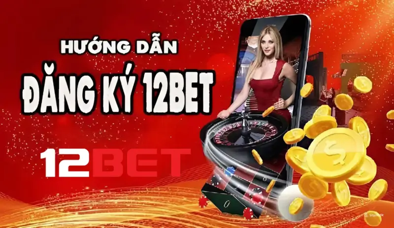 Hướng dẫn đăng ký 12bet chi tiết