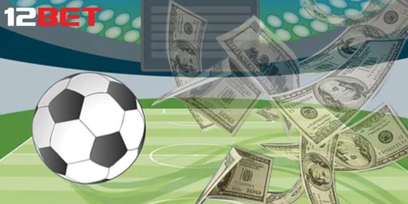 Các loại kèo có trong cá cược bóng đá 12Bet