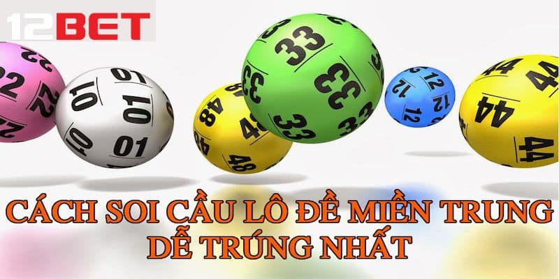 Các cách soi cầu miền trung dễ trúng nhất tại 12Bet