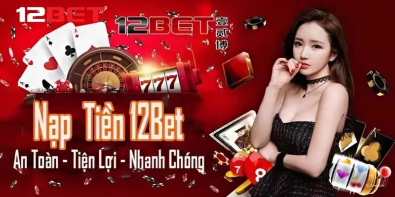 Hướng dẫn cách nạp tiền 12bet hiệu quả cao