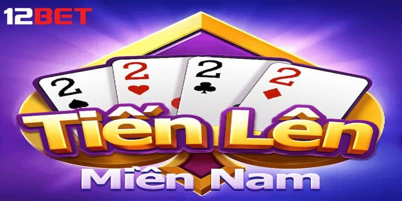 Đôi nét về tiến lên miền nam tại 12Bet