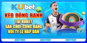 Kèo đồng banh tại kubet: Sân chơi công bằng với tỷ lệ hấp dẫn